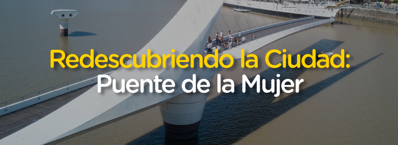 Redescubriendo la Ciudad: Puente de la Mujer