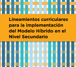 Lineamientos curriculares para la implementación del Modelo Híbrido en el Nivel Secundario